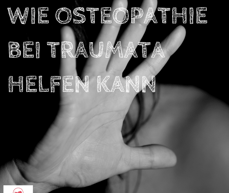 WIE OSTEOPATHIE BEI TRAUMATA HELFEN KANN