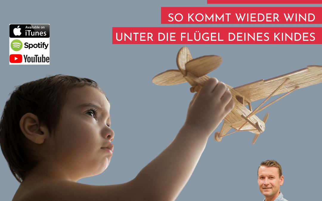 4 SCHRITTE BIS ZUM ABHEBEN: SO KOMMT WIEDER WIND UNTER DIE FLÜGEL DEINES KINDES