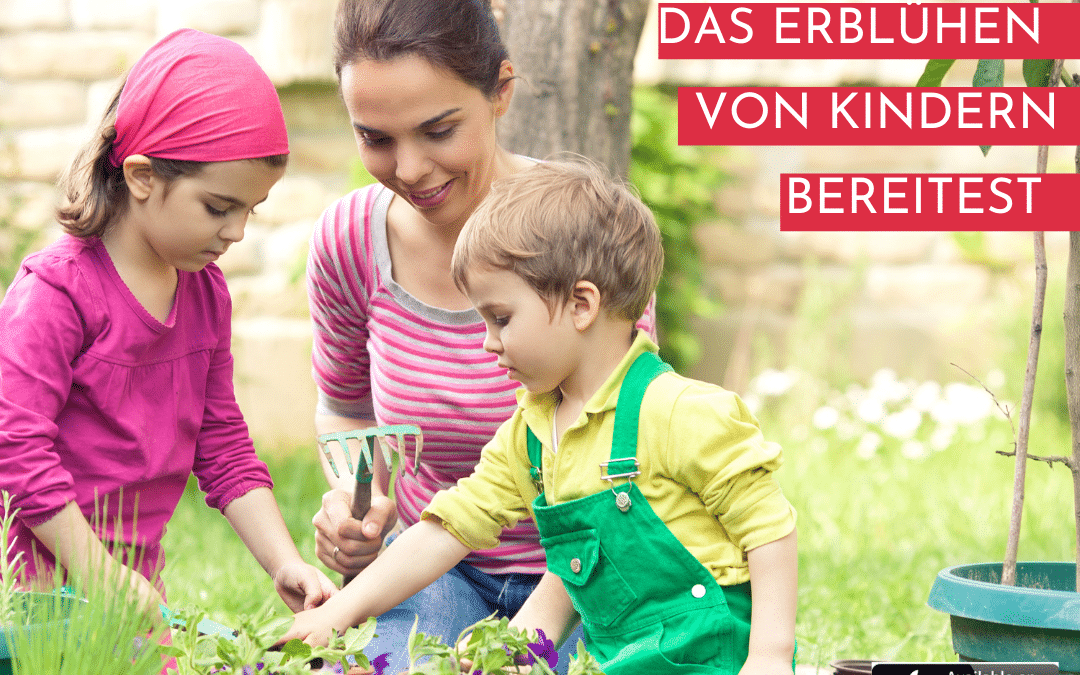 WIE DU JETZT DEN BODEN FÜR DAS ERBLÜHEN VON KINDERN BEREITEST